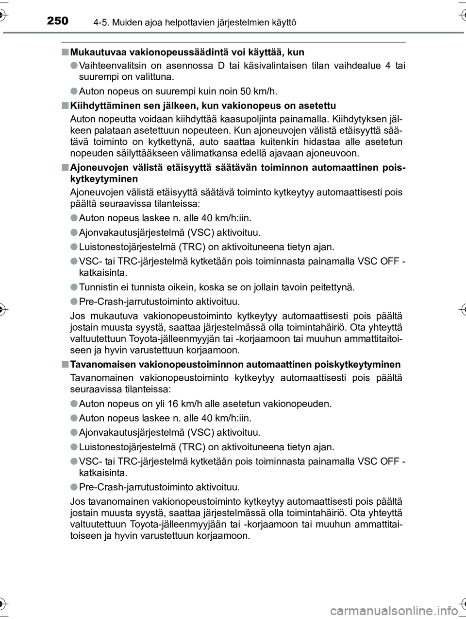TOYOTA RAV4 2015  Omistajan Käsikirja (in Finnish) 2504-5. Muiden ajoa helpottavien järjestelmien käyttö
OM42A57FI
■Mukautuvaa vakionopeussäädin tä voi käyttää, kun
● Vaihteenvalitsin on asennossa D tai käsivalintaisen tilan vaihdealue 4