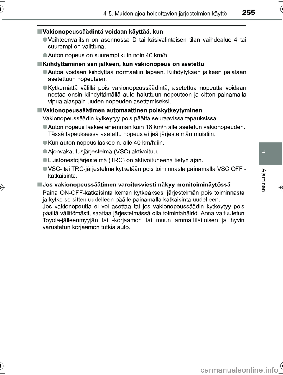 TOYOTA RAV4 2015  Omistajan Käsikirja (in Finnish) 2554-5. Muiden ajoa helpottavien järjestelmien käyttö
4
Ajaminen
OM42A57FI
■Vakionopeussäädintä voidaan käyttää, kun
●Vaihteenvalitsin on asennossa D tai käsivalintaisen tilan vaihdealue