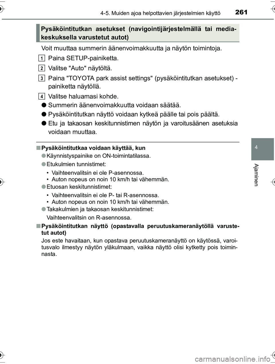 TOYOTA RAV4 2015  Omistajan Käsikirja (in Finnish) 2614-5. Muiden ajoa helpottavien järjestelmien käyttö
4
Ajaminen
OM42A57FI
Voit muuttaa summerin äänenvoimakkuutta ja näytön toimintoja.
Paina SETUP-painiketta.
Valitse "Auto" näytöltä.
Pain