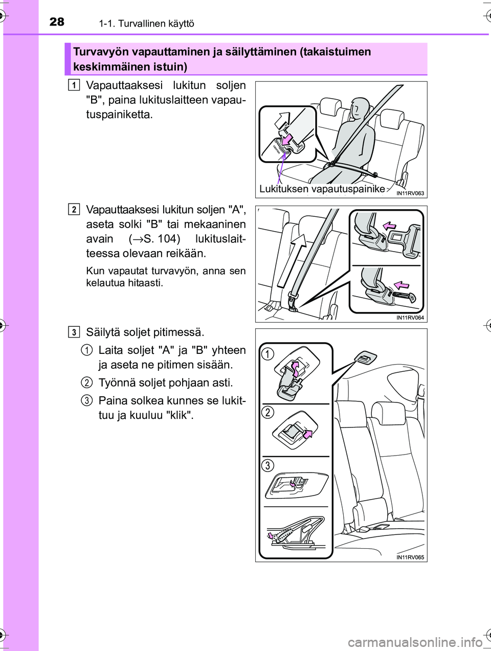 TOYOTA RAV4 2015 Omistajan Käsikirja (in Finnish) 281-1. Turvallinen käyttö
OM42A57FI
Vapauttaaksesi lukitun soljen
"B", paina lukituslaitteen vapau-
tuspainiketta.
Vapauttaaksesi lukitun soljen "A",
aseta solki "B" tai mekaaninen
avain (→S. 104) TOYOTA RAV4 2015 Omistajan Käsikirja (in Finnish) 281-1. Turvallinen käyttö
OM42A57FI
Vapauttaaksesi lukitun soljen
"B", paina lukituslaitteen vapau-
tuspainiketta.
Vapauttaaksesi lukitun soljen "A",
aseta solki "B" tai mekaaninen
avain (→S. 104)