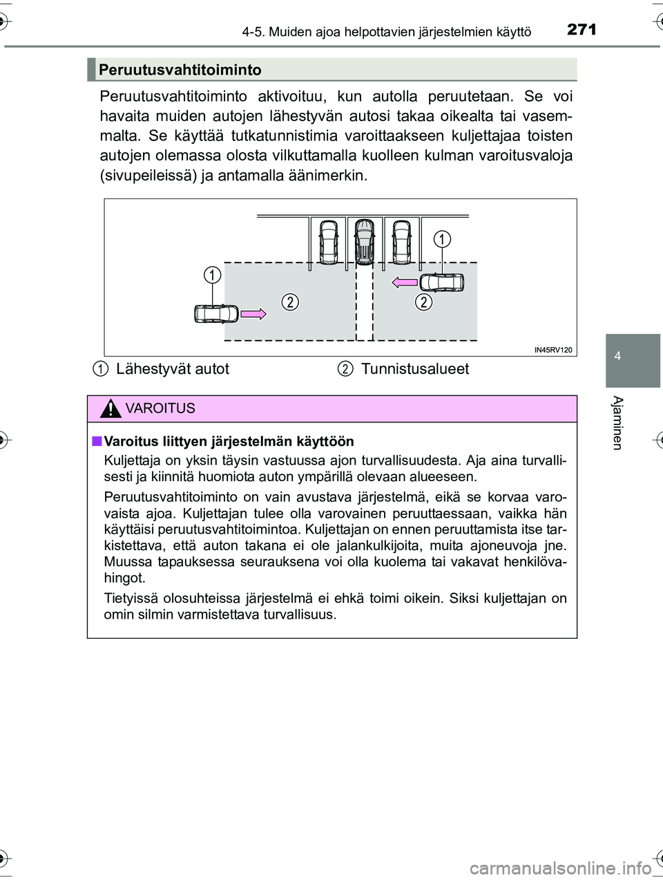 TOYOTA RAV4 2015 Omistajan Käsikirja (in Finnish) 2714-5. Muiden ajoa helpottavien järjestelmien käyttö
4
Ajaminen
OM42A57FI
Peruutusvahtitoiminto aktivoituu, kun autolla peruutetaan. Se voi
havaita muiden autojen lähestyvän autosi takaa oikealt TOYOTA RAV4 2015 Omistajan Käsikirja (in Finnish) 2714-5. Muiden ajoa helpottavien järjestelmien käyttö
4
Ajaminen
OM42A57FI
Peruutusvahtitoiminto aktivoituu, kun autolla peruutetaan. Se voi
havaita muiden autojen lähestyvän autosi takaa oikealt