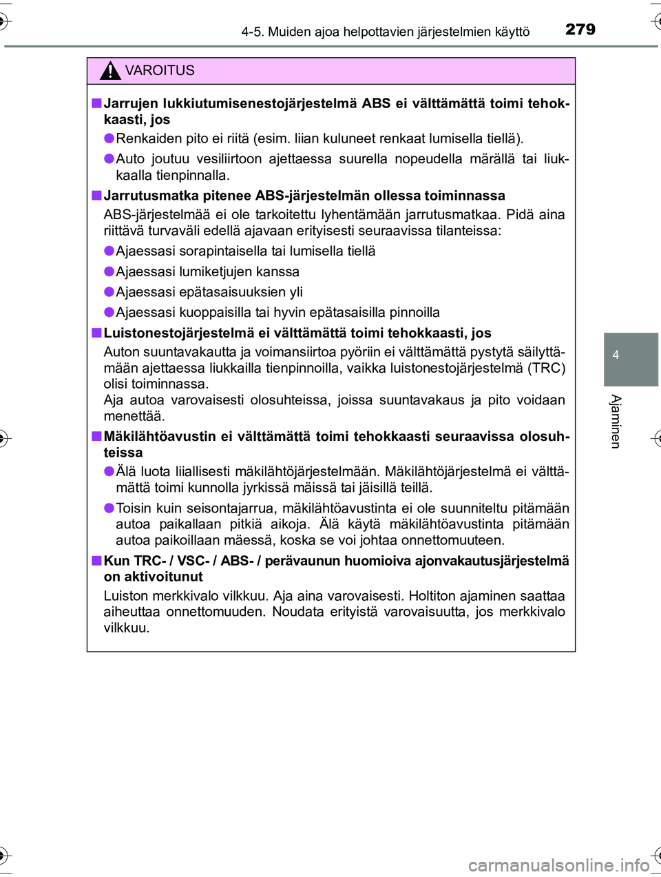 TOYOTA RAV4 2015 Omistajan Käsikirja (in Finnish) 2794-5. Muiden ajoa helpottavien järjestelmien käyttö
4
Ajaminen
OM42A57FI
VAROITUS
■Jarrujen lukkiutumisenestojärjestelmä ABS ei välttämättä toimi tehok-
kaasti, jos
● Renkaiden pito ei TOYOTA RAV4 2015 Omistajan Käsikirja (in Finnish) 2794-5. Muiden ajoa helpottavien järjestelmien käyttö
4
Ajaminen
OM42A57FI
VAROITUS
■Jarrujen lukkiutumisenestojärjestelmä ABS ei välttämättä toimi tehok-
kaasti, jos
● Renkaiden pito ei