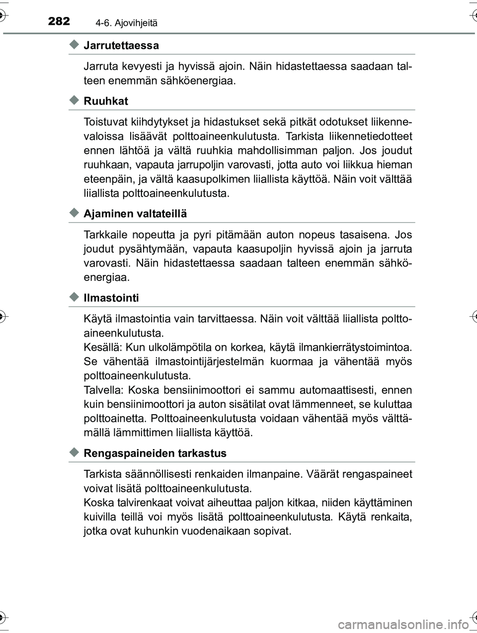TOYOTA RAV4 2015 Omistajan Käsikirja (in Finnish) 2824-6. Ajovihjeitä
OM42A57FI
◆Jarrutettaessa
Jarruta kevyesti ja hyvissä ajoin. Näin hidastettaessa saadaan tal-
teen enemmän sähköenergiaa.
◆Ruuhkat
Toistuvat kiihdytykset ja hidastuk set TOYOTA RAV4 2015 Omistajan Käsikirja (in Finnish) 2824-6. Ajovihjeitä
OM42A57FI
◆Jarrutettaessa
Jarruta kevyesti ja hyvissä ajoin. Näin hidastettaessa saadaan tal-
teen enemmän sähköenergiaa.
◆Ruuhkat
Toistuvat kiihdytykset ja hidastuk set