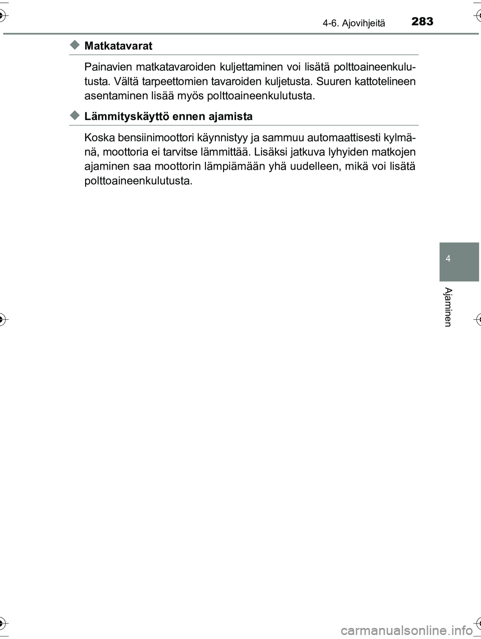 TOYOTA RAV4 2015 Omistajan Käsikirja (in Finnish) 2834-6. Ajovihjeitä
4
Ajaminen
OM42A57FI
◆Matkatavarat
Painavien matkatavaroiden kuljettaminen voi lisätä polttoaineenkulu-
tusta. Vältä tarpeettomien tavaroiden kuljetusta. Suuren kattotelinee TOYOTA RAV4 2015 Omistajan Käsikirja (in Finnish) 2834-6. Ajovihjeitä
4
Ajaminen
OM42A57FI
◆Matkatavarat
Painavien matkatavaroiden kuljettaminen voi lisätä polttoaineenkulu-
tusta. Vältä tarpeettomien tavaroiden kuljetusta. Suuren kattotelinee