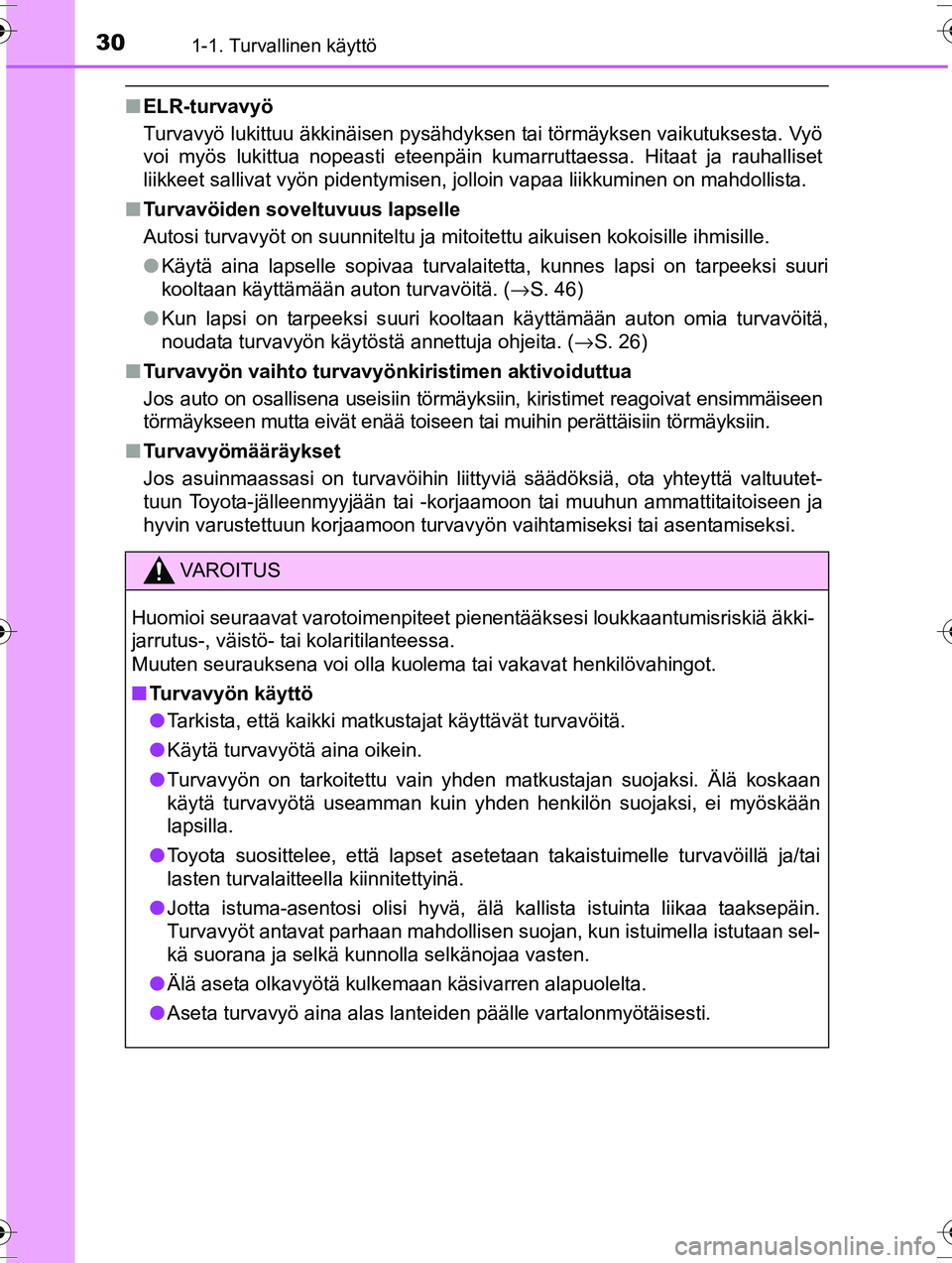 TOYOTA RAV4 2015 Omistajan Käsikirja (in Finnish) 301-1. Turvallinen käyttö
OM42A57FI
■ELR-turvavyö
Turvavyö lukittuu äkkinäisen pysähdyksen tai törmäyksen vaikutuksesta. Vyö
voi myös lukittua nopeasti eteenpäin kumarruttaessa. Hitaat j TOYOTA RAV4 2015 Omistajan Käsikirja (in Finnish) 301-1. Turvallinen käyttö
OM42A57FI
■ELR-turvavyö
Turvavyö lukittuu äkkinäisen pysähdyksen tai törmäyksen vaikutuksesta. Vyö
voi myös lukittua nopeasti eteenpäin kumarruttaessa. Hitaat j