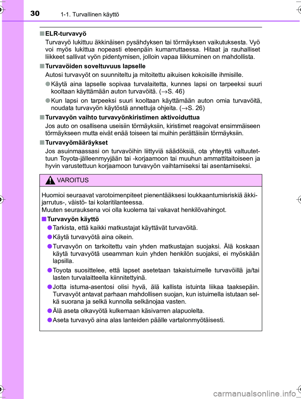 TOYOTA RAV4 2015  Omistajan Käsikirja (in Finnish) 301-1. Turvallinen käyttö
OM42A57FI
■ELR-turvavyö
Turvavyö lukittuu äkkinäisen pysähdyksen tai törmäyksen vaikutuksesta. Vyö
voi myös lukittua nopeasti eteenpäin kumarruttaessa. Hitaat j