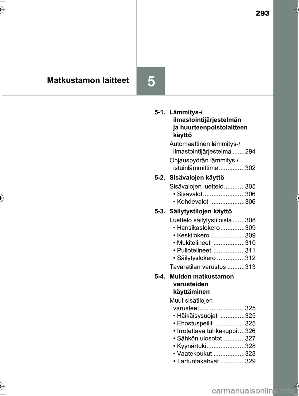 TOYOTA RAV4 2015  Omistajan Käsikirja (in Finnish) 293
5Matkustamon laitteet
OM42A57FI5-1. Lämmitys-/
ilmastointijärjestelmän 
ja huurteenpoistolaitteen 
käyttö
Automaattinen lämmitys-/ ilmastointijärjestelmä ....... 294
Ohjauspyörän lämmit