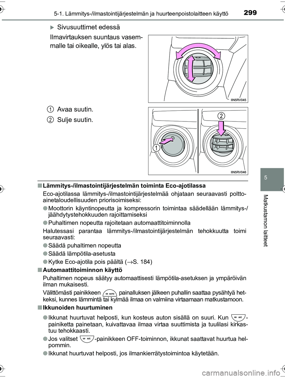 TOYOTA RAV4 2015  Omistajan Käsikirja (in Finnish) 2995-1. Lämmitys-/ilmastointijärjestelmän ja huurteenpoistolaitteen käyttö
5
Matkustamon laitteet
OM42A57FI
�XSivusuuttimet edessä
Ilmavirtauksen suuntaus vasem-
malle tai oikealle, ylös tai al