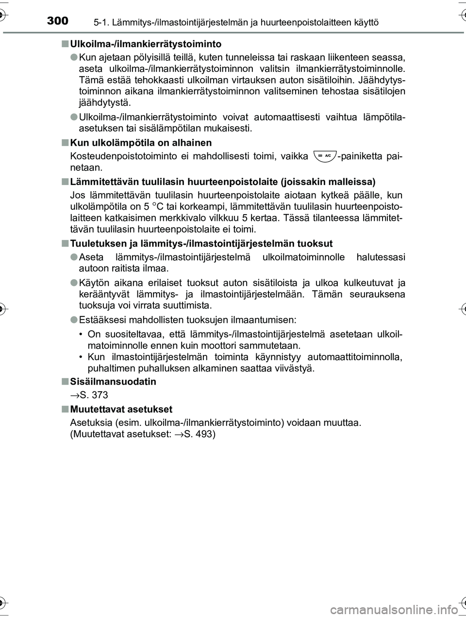 TOYOTA RAV4 2015  Omistajan Käsikirja (in Finnish) 3005-1. Lämmitys-/ilmastointijärjestelmän ja huurteenpoistolaitteen käyttö
OM42A57FI■
Ulkoilma-/ilmankierrätystoiminto
●Kun ajetaan pölyisillä teillä, kuten tunneleissa tai raskaan liiken