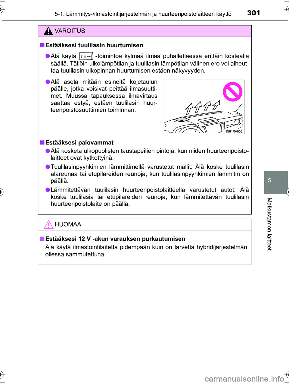 TOYOTA RAV4 2015 Omistajan Käsikirja (in Finnish) 3015-1. Lämmitys-/ilmastointijärjestelmän ja huurteenpoistolaitteen käyttö
5
Matkustamon laitteet
OM42A57FI
VAROITUS
■Estääksesi tuulilasin huurtumisen
● Älä käytä
-toimintoa kylmää TOYOTA RAV4 2015 Omistajan Käsikirja (in Finnish) 3015-1. Lämmitys-/ilmastointijärjestelmän ja huurteenpoistolaitteen käyttö
5
Matkustamon laitteet
OM42A57FI
VAROITUS
■Estääksesi tuulilasin huurtumisen
● Älä käytä
-toimintoa kylmää