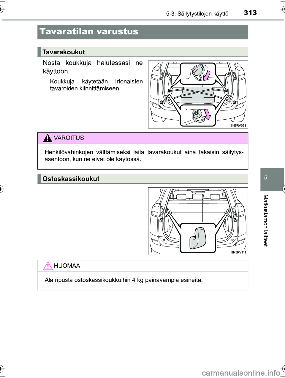 TOYOTA RAV4 2015  Omistajan Käsikirja (in Finnish) 3135-3. Säilytystilojen käyttö
OM42A57FI
5
Matkustamon laitteet
Tavaratilan varustus
Nosta koukkuja halutessasi ne
käyttöön.
Koukkuja käytetään irtonaisten
tavaroiden kiinnittämiseen.
Tavara