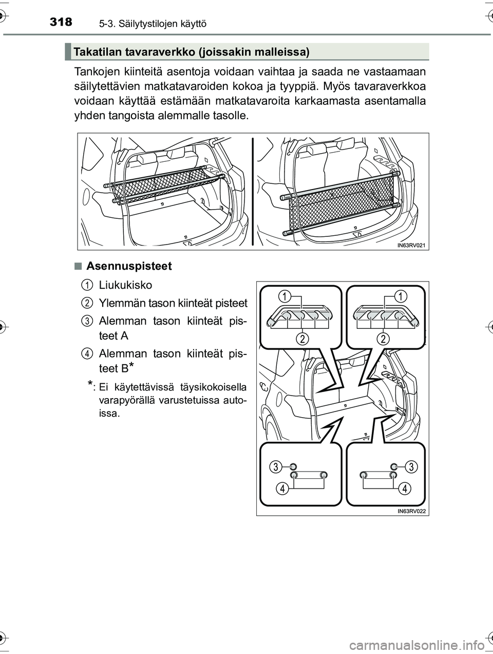 TOYOTA RAV4 2015  Omistajan Käsikirja (in Finnish) 318
OM42A57FI
5-3. Säilytystilojen käyttö
Tankojen kiinteitä asentoja voidaan vaihtaa ja saada ne vastaamaan
säilytettävien matkatavaroiden kokoa ja tyyppiä. Myös tavaraverkkoa
voidaan käytt