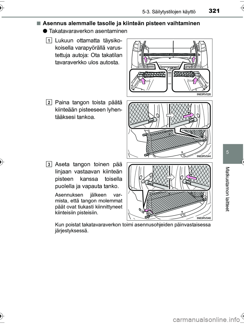 TOYOTA RAV4 2015  Omistajan Käsikirja (in Finnish) 3215-3. Säilytystilojen käyttö
OM42A57FI
5
Matkustamon laitteet
■Asennus alemmalle tasolle ja kiinteän pisteen vaihtaminen
●Takatavaraverkon asentaminen
Lukuun ottamatta täysiko-
koisella var