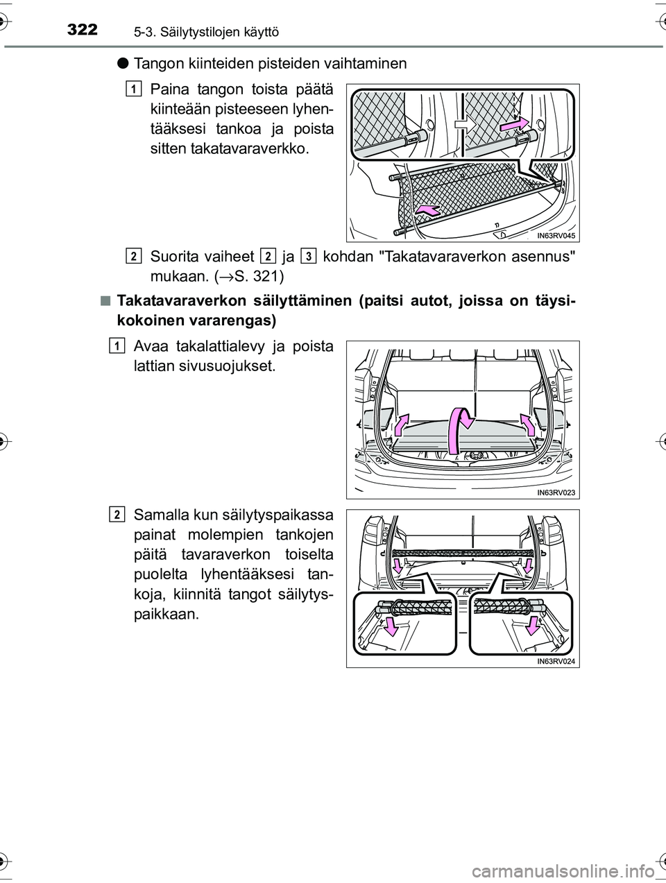 TOYOTA RAV4 2015  Omistajan Käsikirja (in Finnish) 322
OM42A57FI
5-3. Säilytystilojen käyttö
●Tangon kiinteiden pisteiden vaihtaminen
Paina tangon toista päätä
kiinteään pisteeseen lyhen-
tääksesi tankoa ja poista
sitten takatavaraverkko.
