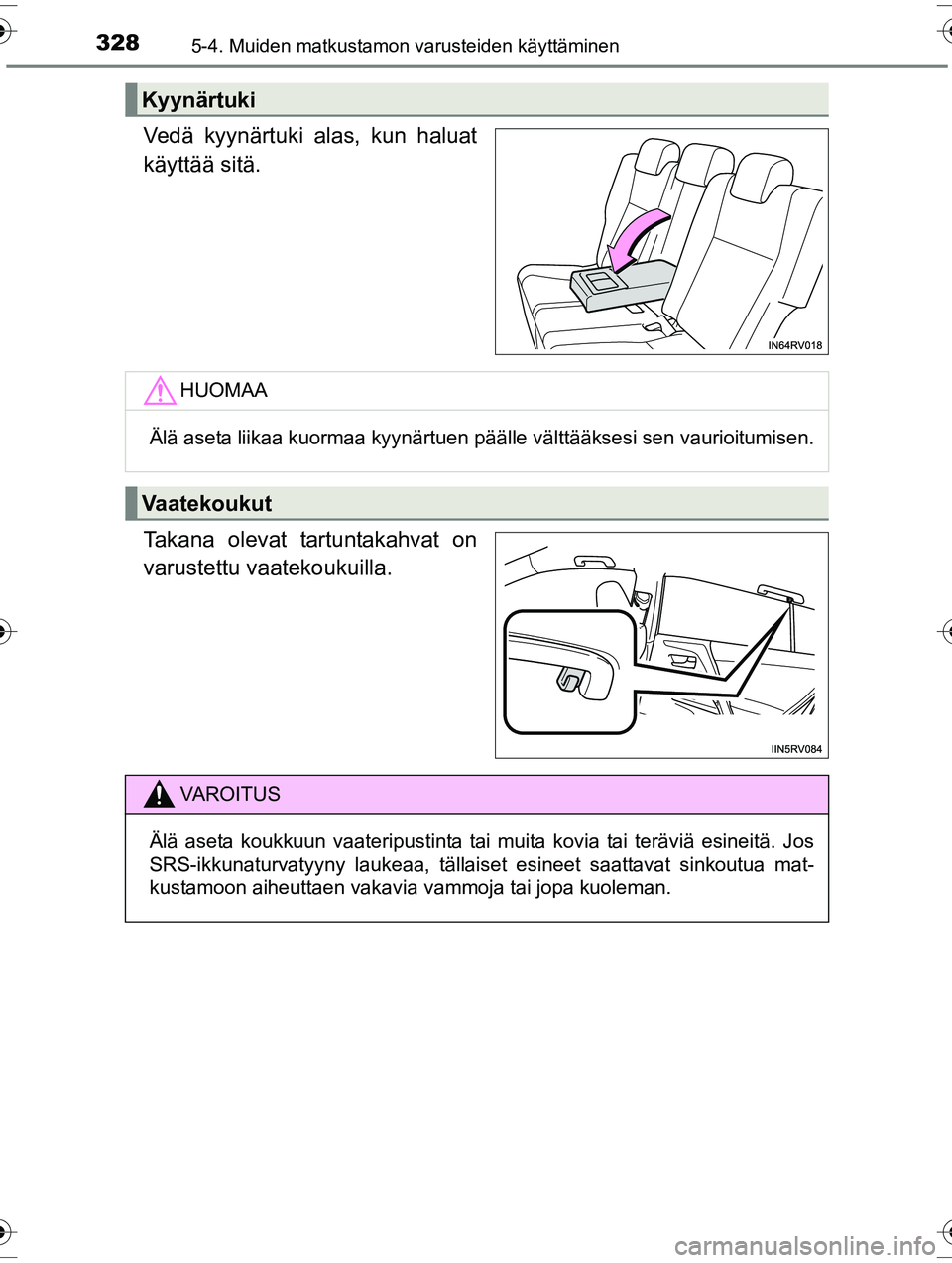 TOYOTA RAV4 2015  Omistajan Käsikirja (in Finnish) 3285-4. Muiden matkustamon varusteiden käyttäminen
OM42A57FI
Vedä kyynärtuki alas, kun haluat
käyttää sitä.
Takana olevat tartuntakahvat on
varustettu vaatekoukuilla.
Kyynärtuki
HUOMAA
Älä 