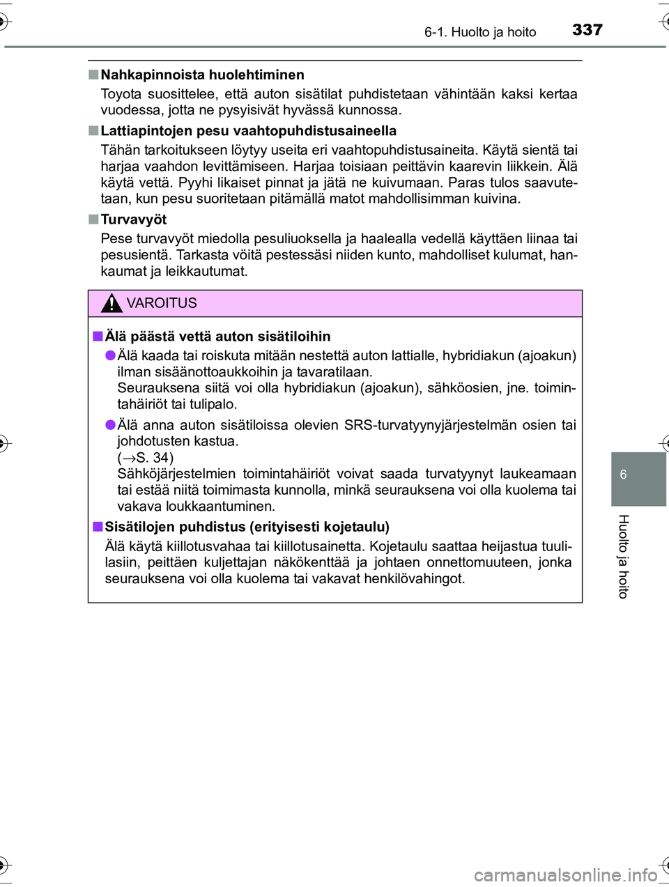 TOYOTA RAV4 2015 Omistajan Käsikirja (in Finnish) 3376-1. Huolto ja hoito
OM42A57FI
6
Huolto ja hoito
■Nahkapinnoista huolehtiminen
Toyota suosittelee, että auton sisätilat puhdistetaan vähintään kaksi kertaa
vuodessa, jotta ne pysyisivät hyv TOYOTA RAV4 2015 Omistajan Käsikirja (in Finnish) 3376-1. Huolto ja hoito
OM42A57FI
6
Huolto ja hoito
■Nahkapinnoista huolehtiminen
Toyota suosittelee, että auton sisätilat puhdistetaan vähintään kaksi kertaa
vuodessa, jotta ne pysyisivät hyv