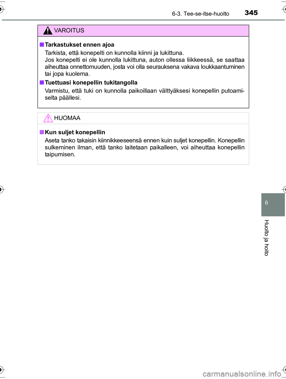 TOYOTA RAV4 2015  Omistajan Käsikirja (in Finnish) 3456-3. Tee-se-itse-huolto
OM42A57FI
6
Huolto ja hoito
VAROITUS
■Tarkastukset ennen ajoa
Tarkista, että konepelti on kunnolla kiinni ja lukittuna. 
Jos konepelti ei ole kunnolla lukittuna, auton ol