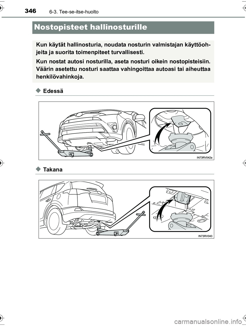 TOYOTA RAV4 2015  Omistajan Käsikirja (in Finnish) 3466-3. Tee-se-itse-huolto
OM42A57FI
Nostopisteet hallinosturille
◆Edessä
◆Ta k a n a
Kun käytät hallinosturia, noudata nosturin valmistajan käyttöoh-
jeita ja suorita toimenpiteet turvallise