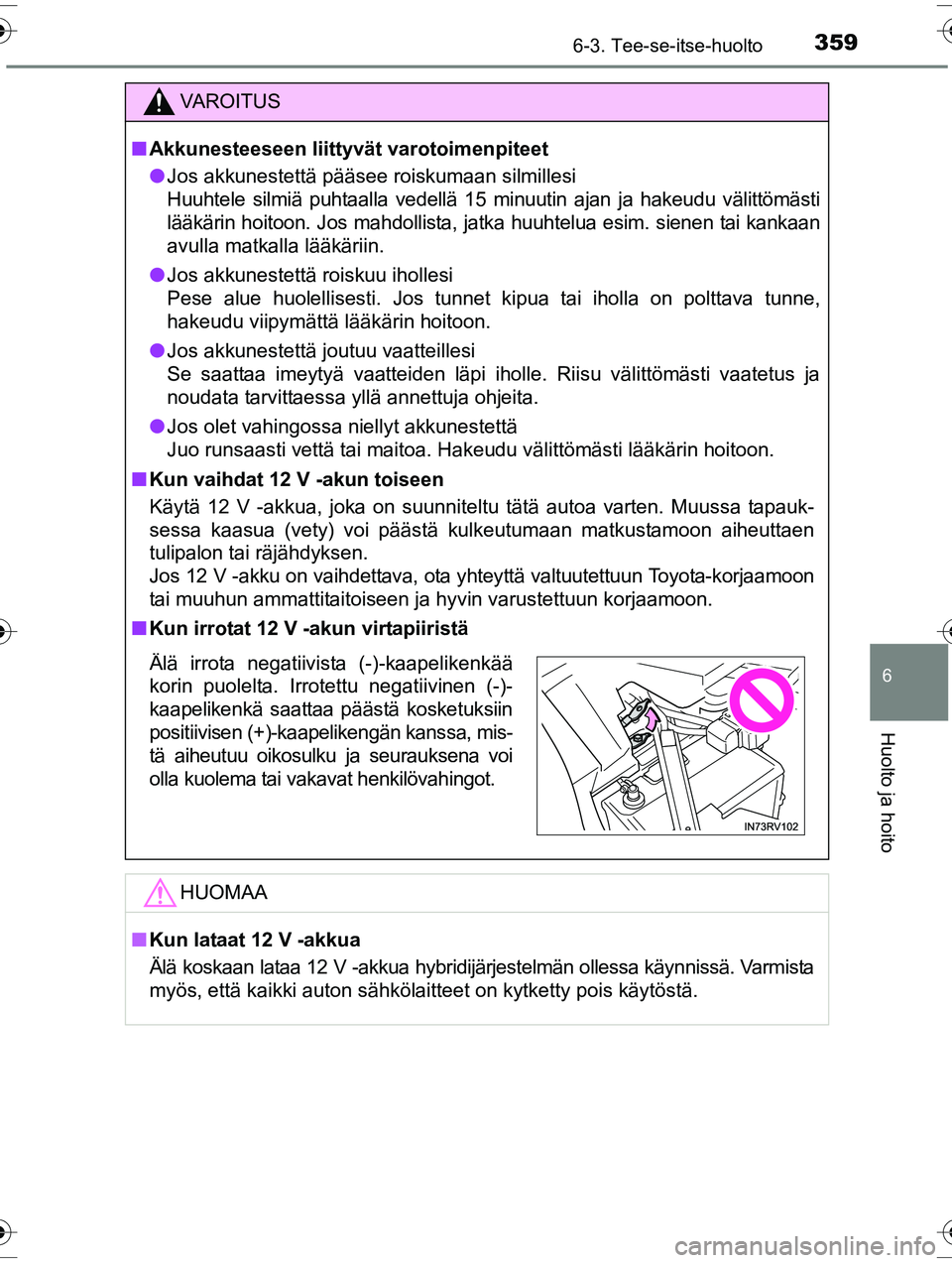 TOYOTA RAV4 2015  Omistajan Käsikirja (in Finnish) 3596-3. Tee-se-itse-huolto
OM42A57FI
6
Huolto ja hoito
VAROITUS
■Akkunesteeseen liittyvät varotoimenpiteet
● Jos akkunestettä pääsee roiskumaan silmillesi
Huuhtele silmiä puhtaalla vedellä 1