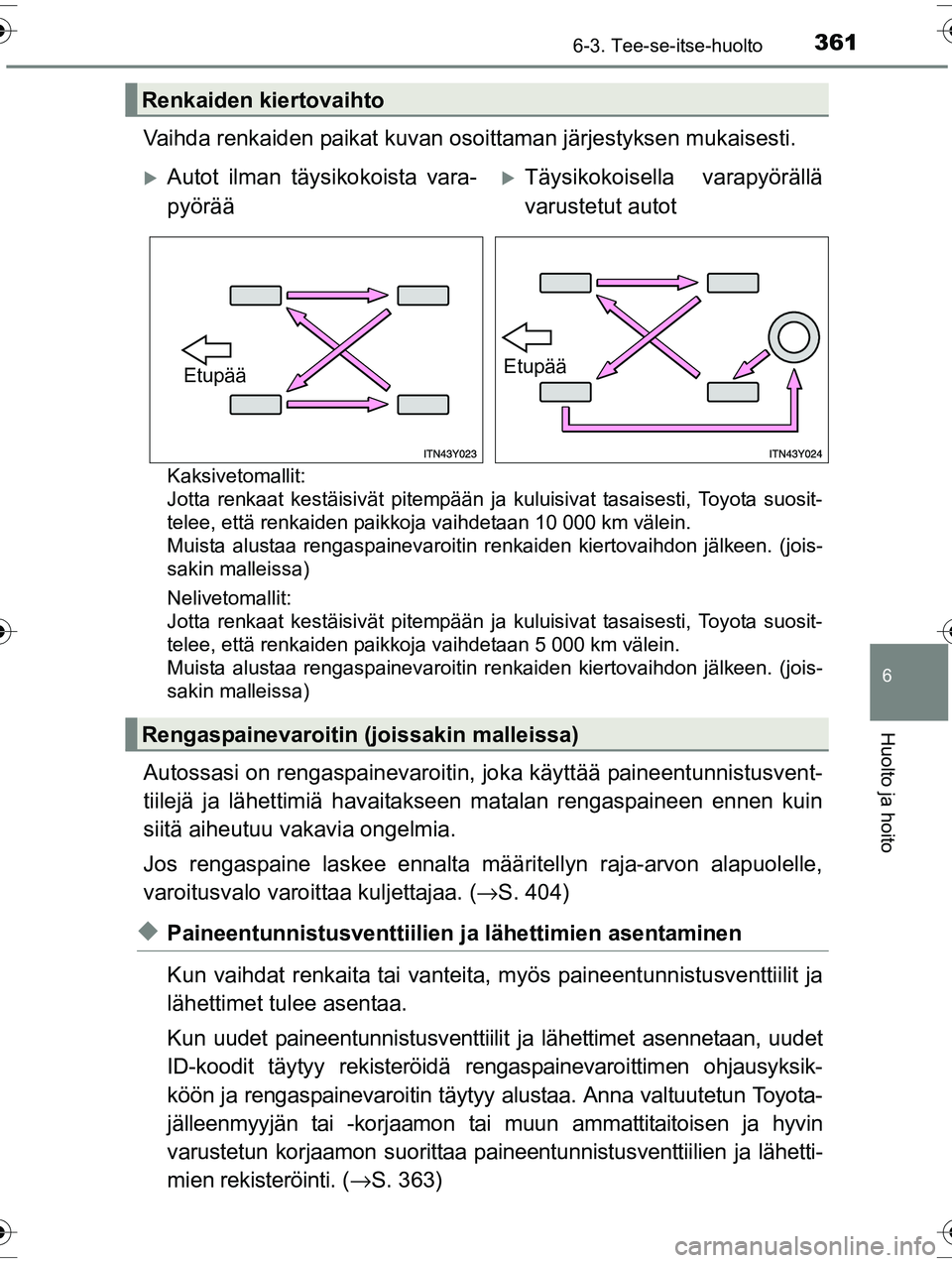 TOYOTA RAV4 2015 Omistajan Käsikirja (in Finnish) 3616-3. Tee-se-itse-huolto
OM42A57FI
6
Huolto ja hoito
Vaihda renkaiden paikat kuvan osoittaman järjestyksen mukaisesti.
Kaksivetomallit:
Jotta renkaat kestäisivät pitempään ja kuluisivat tasais TOYOTA RAV4 2015 Omistajan Käsikirja (in Finnish) 3616-3. Tee-se-itse-huolto
OM42A57FI
6
Huolto ja hoito
Vaihda renkaiden paikat kuvan osoittaman järjestyksen mukaisesti.
Kaksivetomallit:
Jotta renkaat kestäisivät pitempään ja kuluisivat tasais