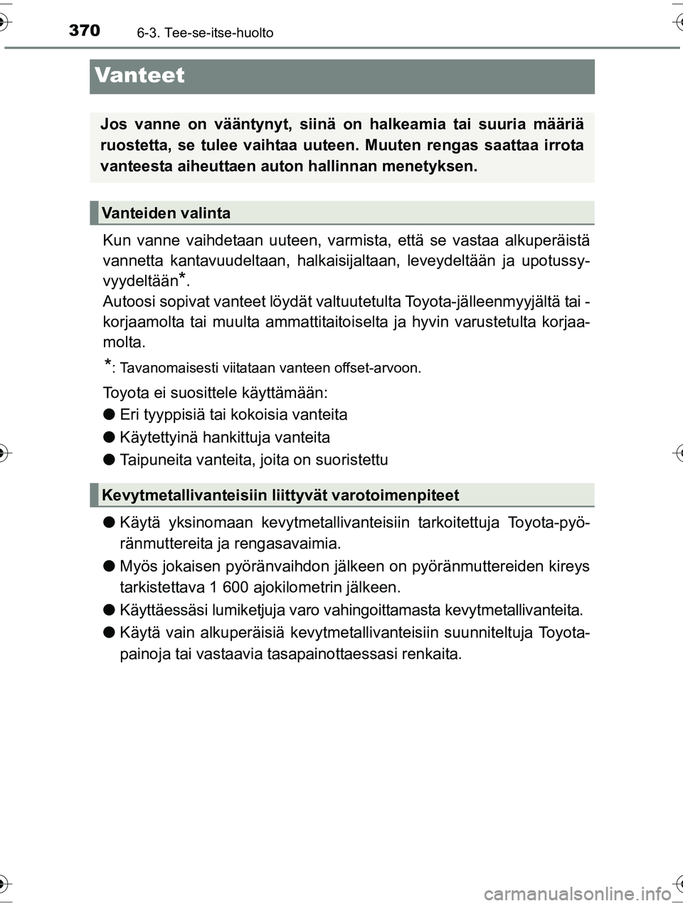 TOYOTA RAV4 2015 Omistajan Käsikirja (in Finnish) 3706-3. Tee-se-itse-huolto
OM42A57FI
Vanteet
Kun vanne vaihdetaan uuteen, varmista, että se vastaa alkuperäistä
vannetta kantavuudeltaan, halkaisijaltaan, leveydeltään ja upotussy-
vyydeltään
* TOYOTA RAV4 2015 Omistajan Käsikirja (in Finnish) 3706-3. Tee-se-itse-huolto
OM42A57FI
Vanteet
Kun vanne vaihdetaan uuteen, varmista, että se vastaa alkuperäistä
vannetta kantavuudeltaan, halkaisijaltaan, leveydeltään ja upotussy-
vyydeltään
*