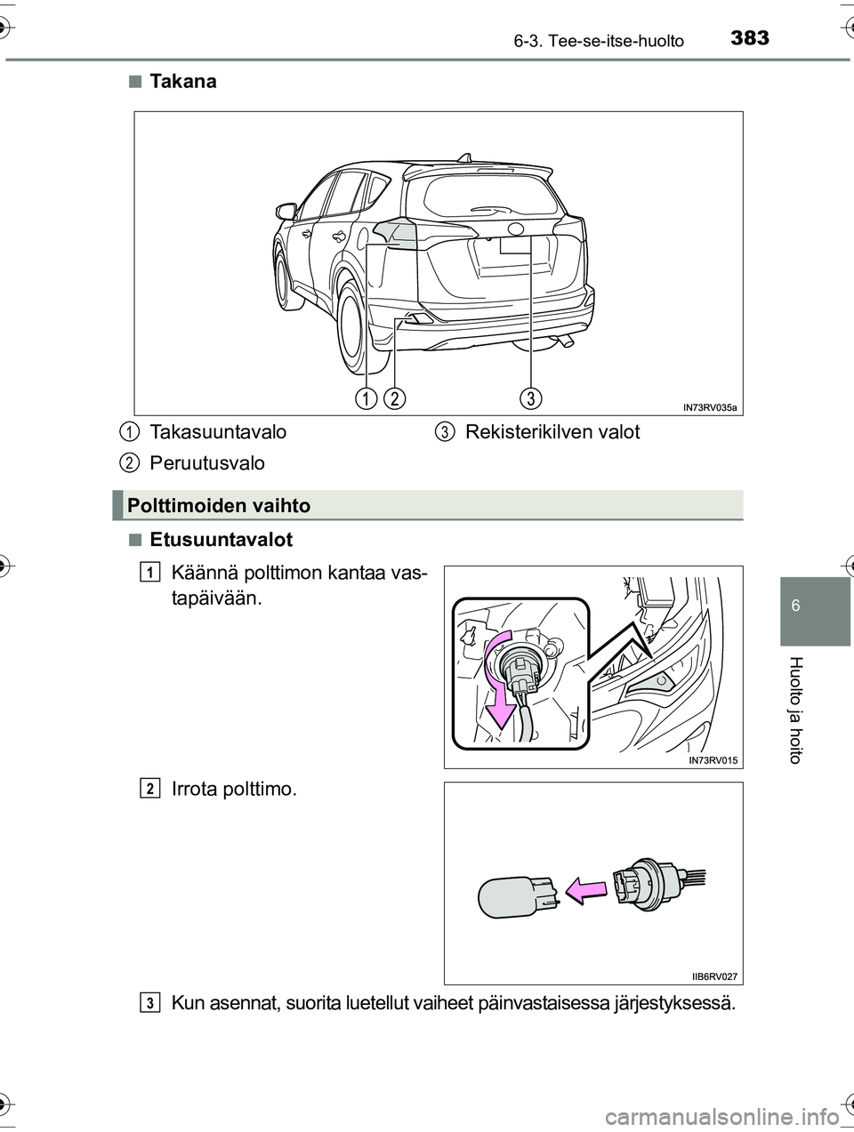 TOYOTA RAV4 2015 Omistajan Käsikirja (in Finnish) 3836-3. Tee-se-itse-huolto
OM42A57FI
6
Huolto ja hoito
■Ta k a n a
■EtusuuntavalotKäännä polttimon kantaa vas-
tapäivään.
Irrota polttimo.
Kun asennat, suorita luetellut vaiheet päinvastais TOYOTA RAV4 2015 Omistajan Käsikirja (in Finnish) 3836-3. Tee-se-itse-huolto
OM42A57FI
6
Huolto ja hoito
■Ta k a n a
■EtusuuntavalotKäännä polttimon kantaa vas-
tapäivään.
Irrota polttimo.
Kun asennat, suorita luetellut vaiheet päinvastais