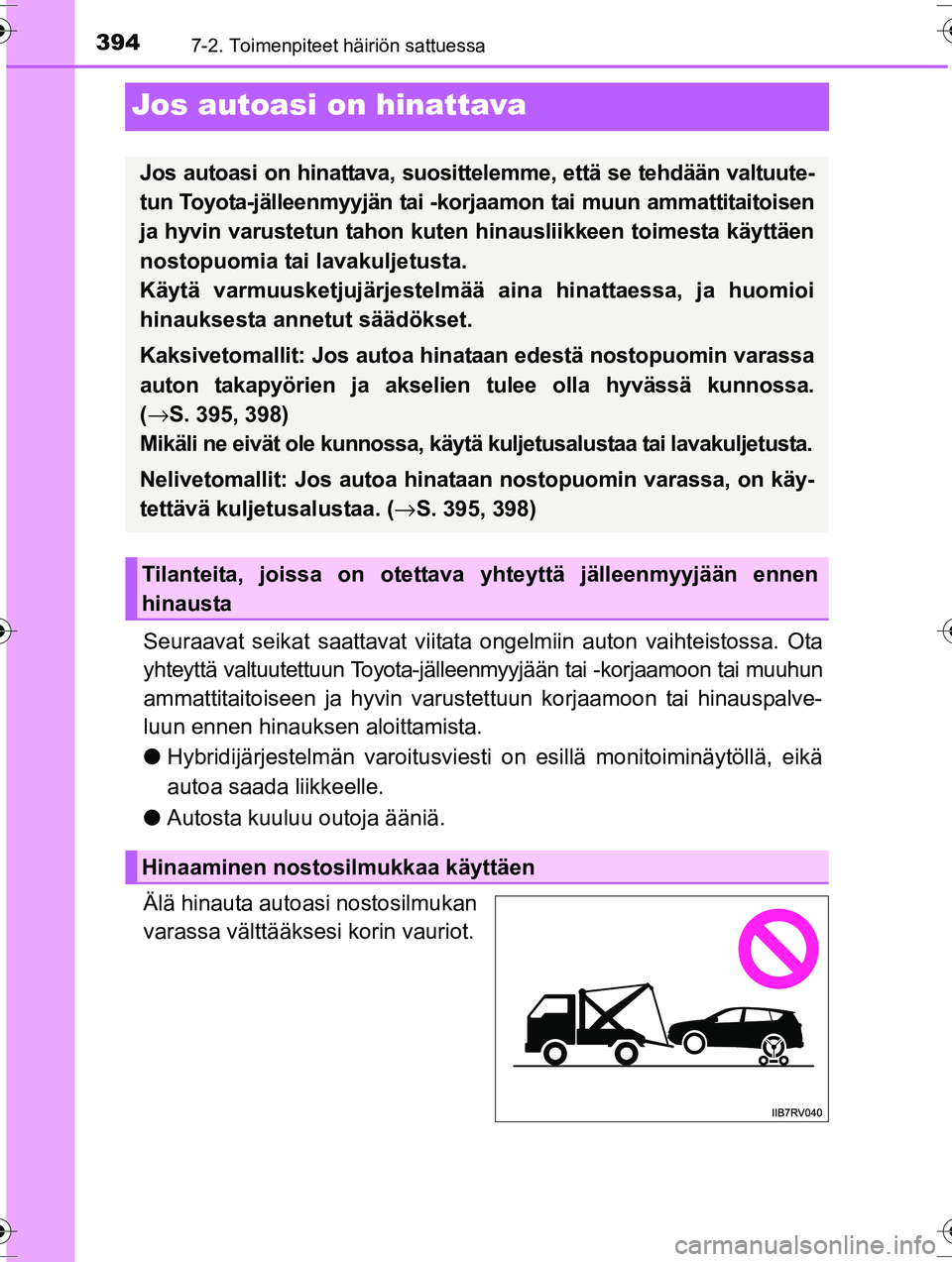 TOYOTA RAV4 2015  Omistajan Käsikirja (in Finnish) 3947-2. Toimenpiteet häiriön sattuessa
OM42A57FI
Jos autoasi on hinattava
Seuraavat seikat saattavat viitata ongelmiin auton vaihteistossa. Ota
yhteyttä valtuutettuun Toyota-jälleenmyyjään tai -