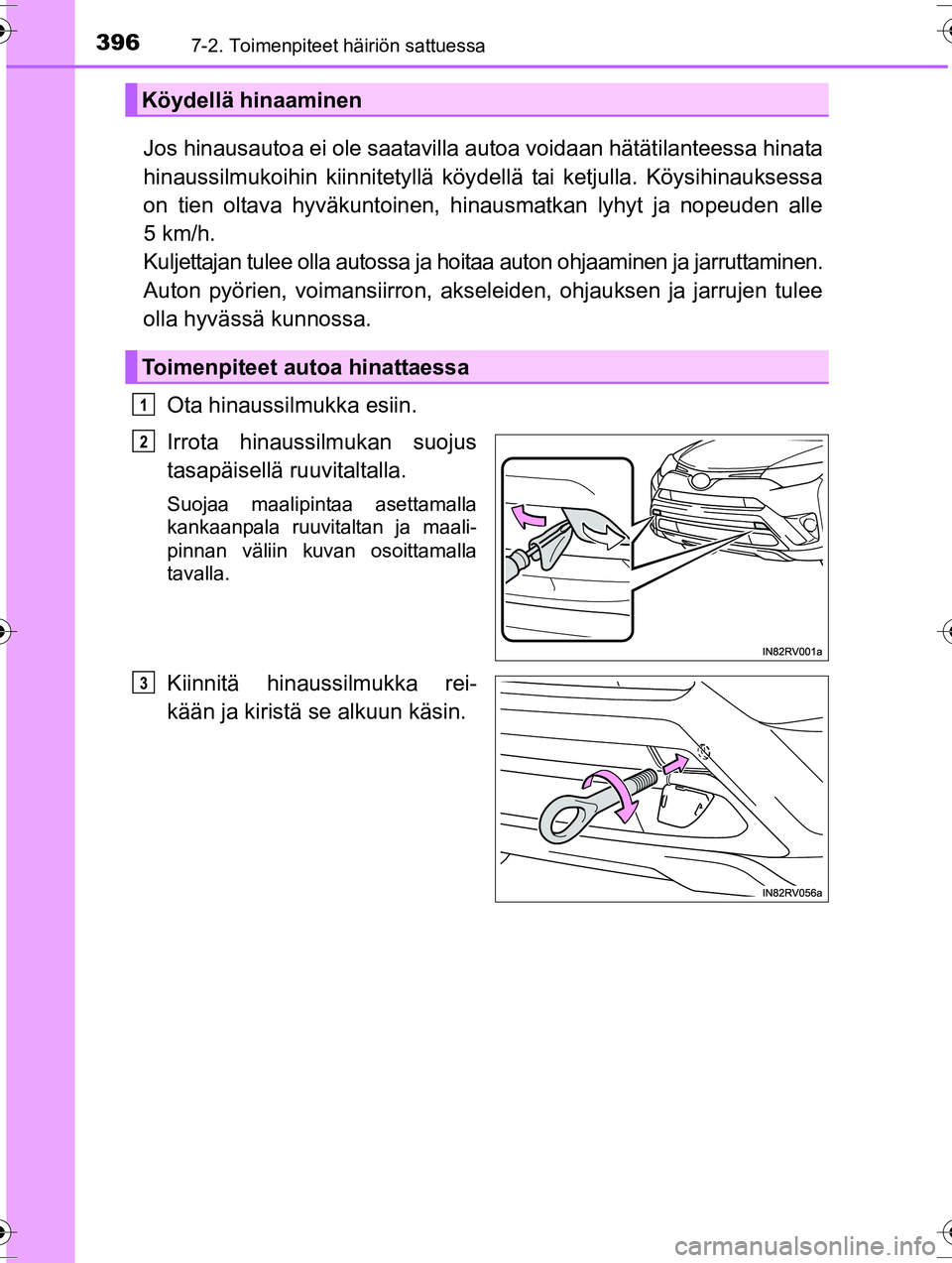 TOYOTA RAV4 2015  Omistajan Käsikirja (in Finnish) 3967-2. Toimenpiteet häiriön sattuessa
OM42A57FI
Jos hinausautoa ei ole saatavilla autoa voidaan hätätilanteessa hinata
hinaussilmukoihin kiinnitetyllä köy dellä tai ketjulla. Köysihinauksessa