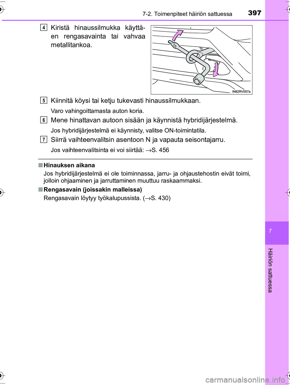 TOYOTA RAV4 2015  Omistajan Käsikirja (in Finnish) 3977-2. Toimenpiteet häiriön sattuessa
OM42A57FI
7
Häiriön sattuessa
Kiristä hinaussilmukka käyttä-
en rengasavainta tai vahvaa
metallitankoa.
Kiinnitä köysi tai ketju tukevasti hinaussilmukk