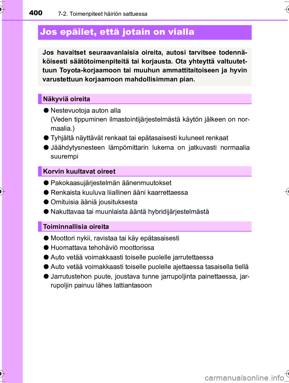 TOYOTA RAV4 2015  Omistajan Käsikirja (in Finnish) 4007-2. Toimenpiteet häiriön sattuessa
OM42A57FI
Jos epäilet, että jotain on vialla
●Nestevuotoja auton alla
(Veden tippuminen ilmastointijärj estelmästä käytön jälkeen on nor-
maalia.)
