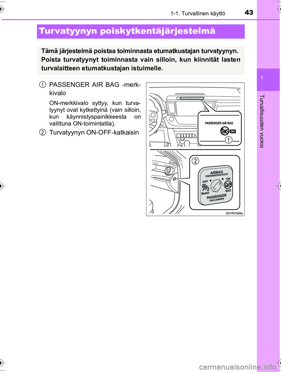TOYOTA RAV4 2015 Omistajan Käsikirja (in Finnish) 431-1. Turvallinen käyttö
1
Turvallisuuden vuoksi
OM42A57FI
Tur vatyynyn poiskytkentäjärjestelmä
PASSENGER AIR BAG -merk-
kivalo
ON-merkkivalo syttyy, kun turva-
tyynyt ovat kytkettyinä (vain si TOYOTA RAV4 2015 Omistajan Käsikirja (in Finnish) 431-1. Turvallinen käyttö
1
Turvallisuuden vuoksi
OM42A57FI
Tur vatyynyn poiskytkentäjärjestelmä
PASSENGER AIR BAG -merk-
kivalo
ON-merkkivalo syttyy, kun turva-
tyynyt ovat kytkettyinä (vain si