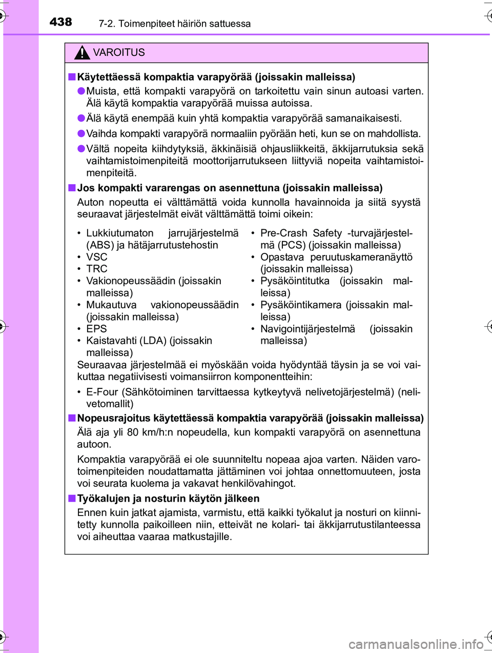 TOYOTA RAV4 2015  Omistajan Käsikirja (in Finnish) 4387-2. Toimenpiteet häiriön sattuessa
OM42A57FI
VAROITUS
■Käytettäessä kompaktia varapyörää (joissakin malleissa)
● Muista, että kompakti varapyörä on tarkoitettu vain sinun autoasi va