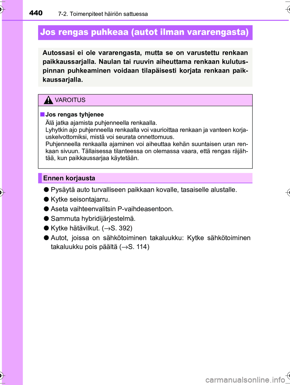 TOYOTA RAV4 2015  Omistajan Käsikirja (in Finnish) 4407-2. Toimenpiteet häiriön sattuessa
OM42A57FI
Jos rengas puhkeaa (autot ilman vararengasta)
●Pysäytä auto turvalliseen paikkaan  kovalle, tasaiselle alustalle.
● Kytke seisontajarru.
● As