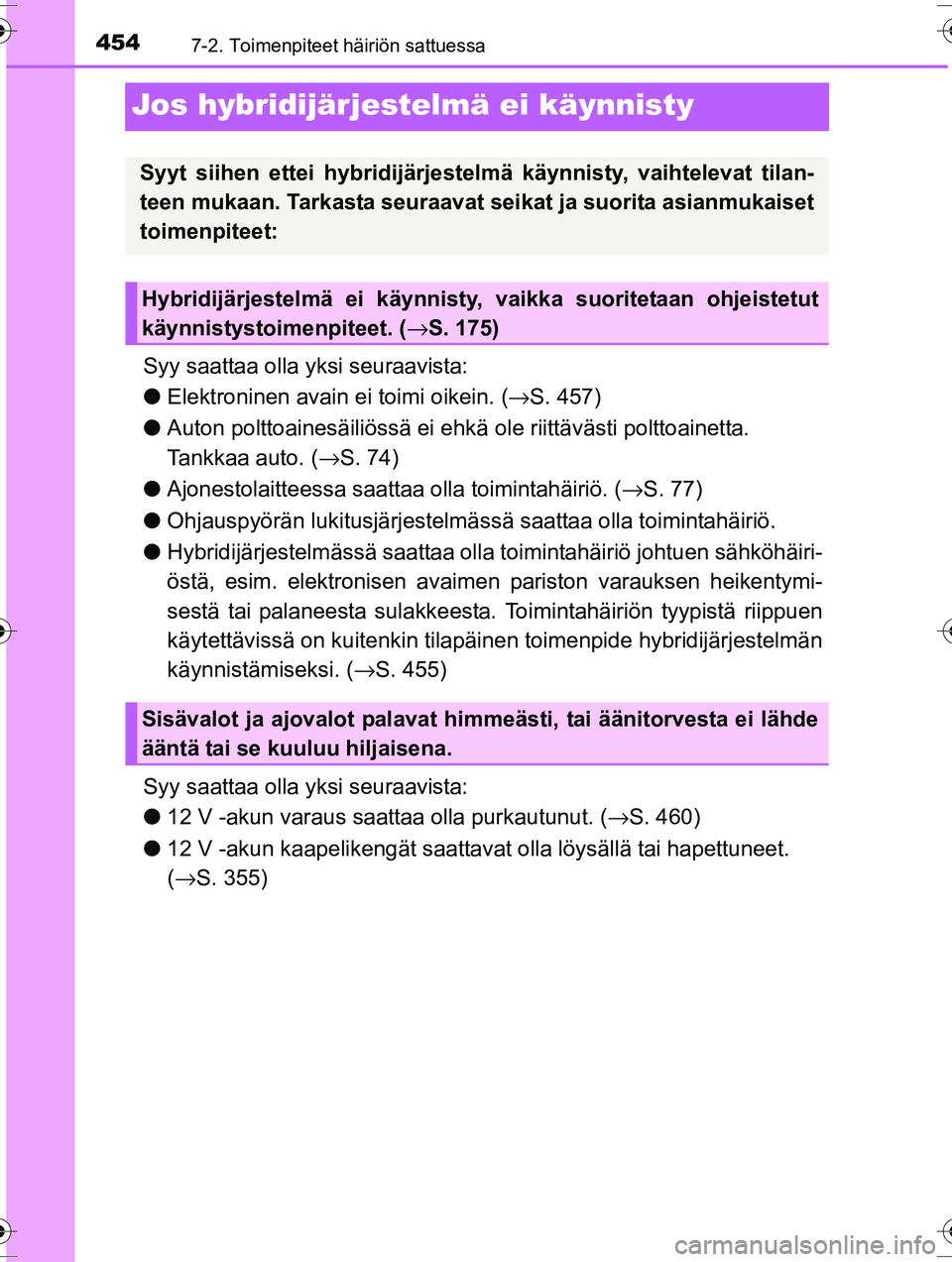 TOYOTA RAV4 2015  Omistajan Käsikirja (in Finnish) 4547-2. Toimenpiteet häiriön sattuessa
OM42A57FI
Jos hybridijärjestelmä ei käynnisty
Syy saattaa olla yksi seuraavista:
●Elektroninen avain ei toimi oikein. ( →S. 457)
● Auton polttoainesä