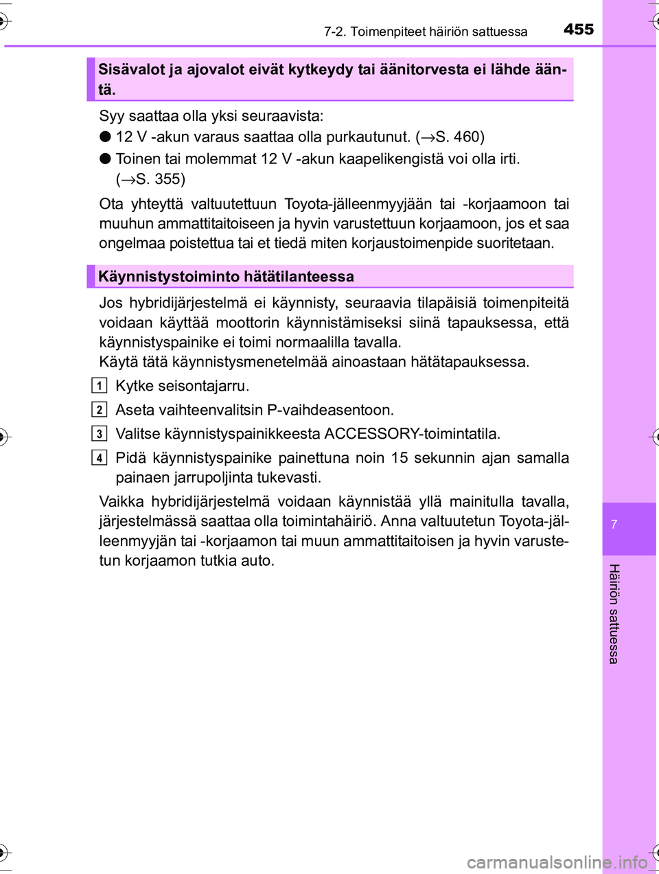 TOYOTA RAV4 2015  Omistajan Käsikirja (in Finnish) 4557-2. Toimenpiteet häiriön sattuessa
OM42A57FI
7
Häiriön sattuessa
Syy saattaa olla yksi seuraavista:
●12 V -akun varaus saattaa olla purkautunut. (→ S. 460)
● Toinen tai molemmat 12 V -ak