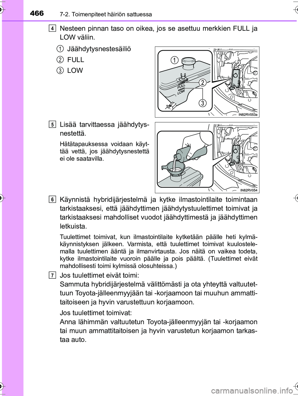 TOYOTA RAV4 2015  Omistajan Käsikirja (in Finnish) 4667-2. Toimenpiteet häiriön sattuessa
OM42A57FI
Nesteen pinnan taso on oikea, jos se asettuu merkkien FULL ja
LOW väliin.
Jäähdytysnestesäiliö
FULL
LOW
Lisää tarvittaes sa jäähdytys-
neste
