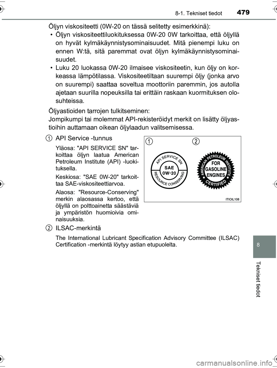 TOYOTA RAV4 2015  Omistajan Käsikirja (in Finnish) 4798-1. Tekniset tiedot
OM42A57FI
8
Tekniset tiedot
Öljyn viskositeetti (0W-20 on tässä selitetty esimerkkinä):
• Öljyn viskositeettiluok ituksessa 0W-20 0W tarkoittaa, että öljyllä
on hyvä