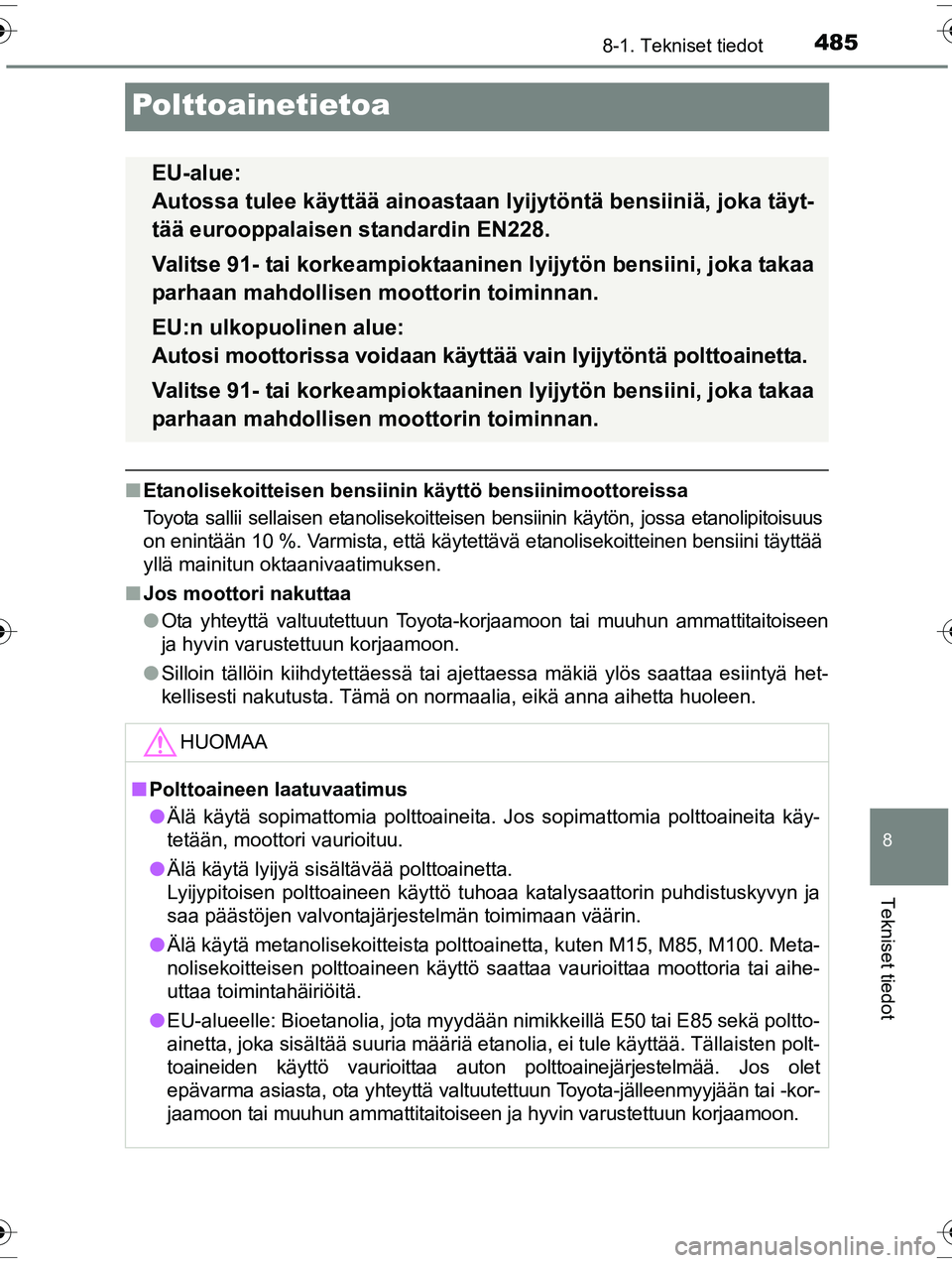 TOYOTA RAV4 2015  Omistajan Käsikirja (in Finnish) 4858-1. Tekniset tiedot
OM42A57FI
8
Tekniset tiedot
Polttoainetietoa
■Etanolisekoitteisen bensiinin käyttö bensiinimoottoreissa
Toyota sallii sellaisen etanolisekoitteisen bensiinin käytön, joss