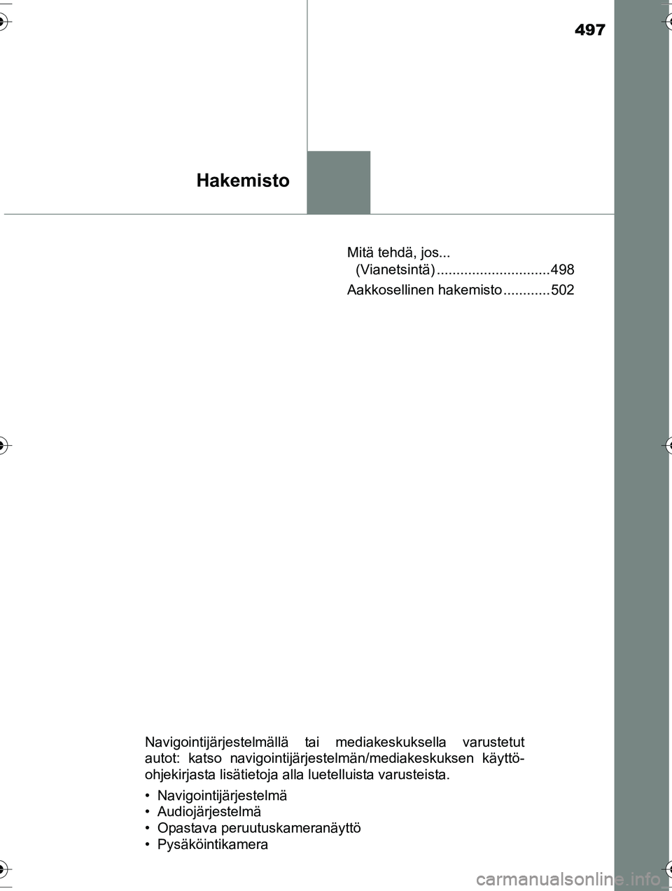 TOYOTA RAV4 2015 Omistajan Käsikirja (in Finnish) 497
Hakemisto
OM42A57FIMitä tehdä, jos...
(Vianetsintä) ............................. 498
Aakkosellinen hakemisto ............ 502
Navigointijärjestelmällä tai mediakeskuksella varustetut
autot TOYOTA RAV4 2015 Omistajan Käsikirja (in Finnish) 497
Hakemisto
OM42A57FIMitä tehdä, jos...
(Vianetsintä) ............................. 498
Aakkosellinen hakemisto ............ 502
Navigointijärjestelmällä tai mediakeskuksella varustetut
autot