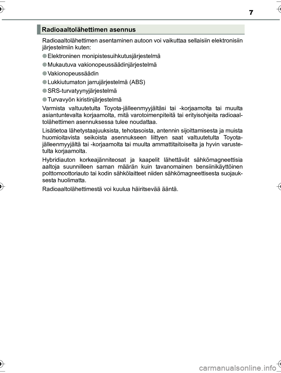 TOYOTA RAV4 2015  Omistajan Käsikirja (in Finnish) 7
OM42A57FIRadioaaltolähettimen asentaminen autoon voi vaikuttaa sellaisiin elektronisiin
järjestelmiin kuten:
●
Elektroninen monipistesuihkutusjärjestelmä
● Mukautuva vakionopeussäädinjärj