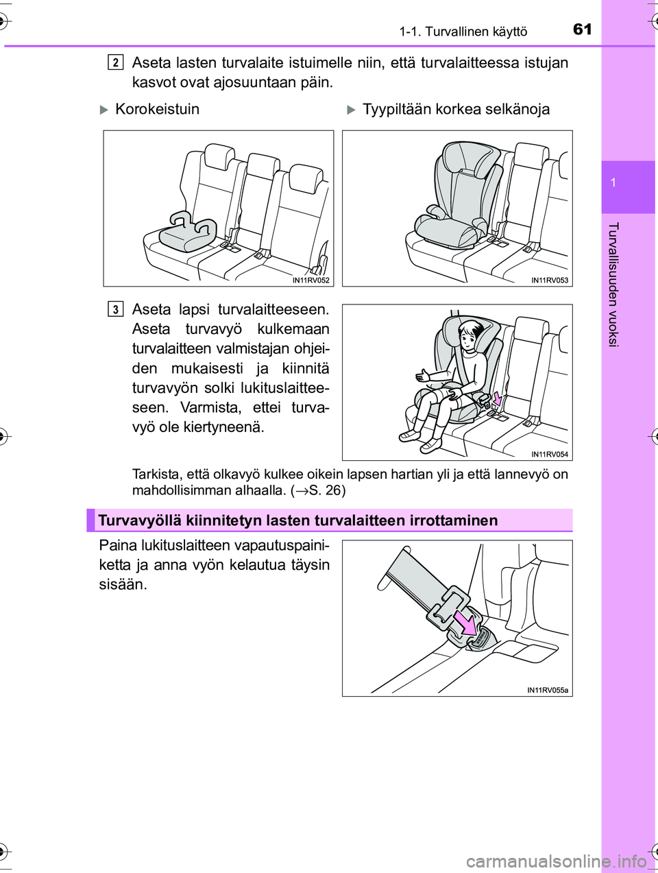 TOYOTA RAV4 2015  Omistajan Käsikirja (in Finnish) 611-1. Turvallinen käyttö
1
OM42A57FI
Turvallisuuden vuoksi
Aseta lasten turvalaite istuimelle niin, että turvalaitteessa istujan
kasvot ovat ajosuuntaan päin.
Aseta lapsi turvalaitteeseen.
Aseta 