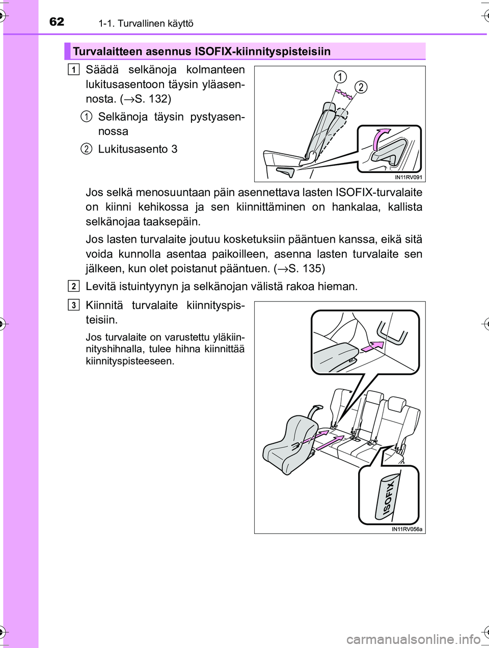 TOYOTA RAV4 2015  Omistajan Käsikirja (in Finnish) 621-1. Turvallinen käyttö
OM42A57FI
Säädä selkänoja kolmanteen
lukitusasentoon täysin yläasen-
nosta. (→S. 132)
Selkänoja täysin pystyasen-
nossa
Lukitusasento 3
Jos selkä menosuuntaan p