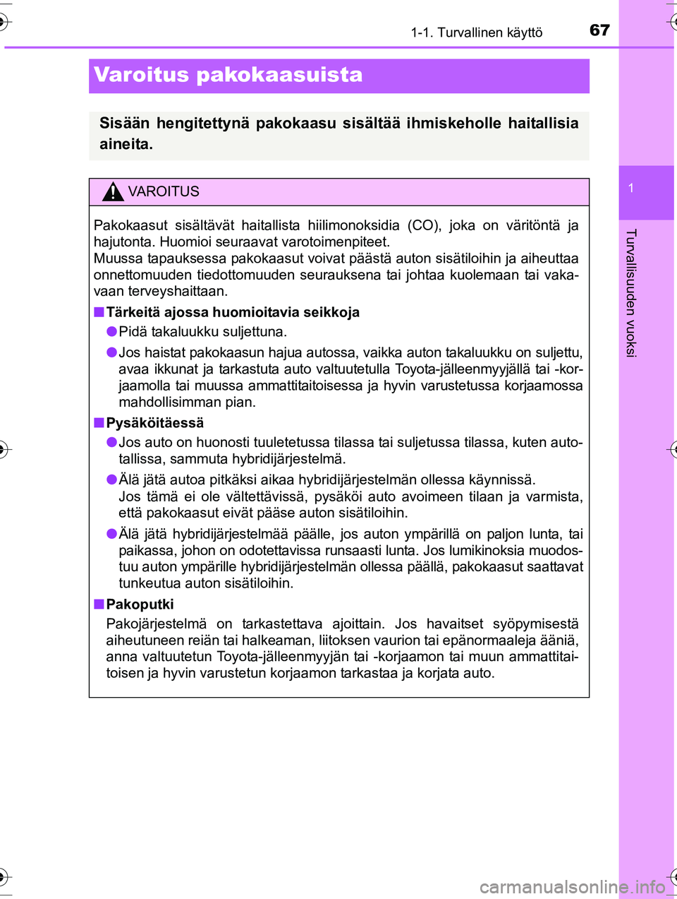 TOYOTA RAV4 2015  Omistajan Käsikirja (in Finnish) 671-1. Turvallinen käyttö
1
Turvallisuuden vuoksi
OM42A57FI
Varoitus pakokaasuista
Sisään hengitettynä pakokaasu sisältää ihmiskeholle haitallisia
aineita.
VAROITUS
Pakokaasut sisältävät ha