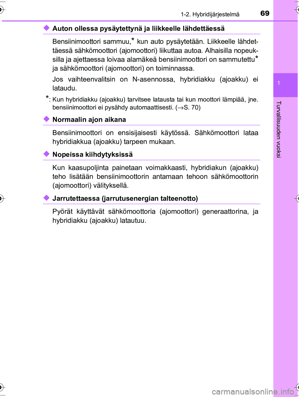 TOYOTA RAV4 2015  Omistajan Käsikirja (in Finnish) 691-2. Hybridijärjestelmä
1
OM42A57FI
Turvallisuuden vuoksi
◆Auton ollessa pysäytettynä ja liikkeelle lähdettäessä
Bensiinimoottori sammuu,
* kun auto pysäytetään. Liikkeelle lähdet-
täe