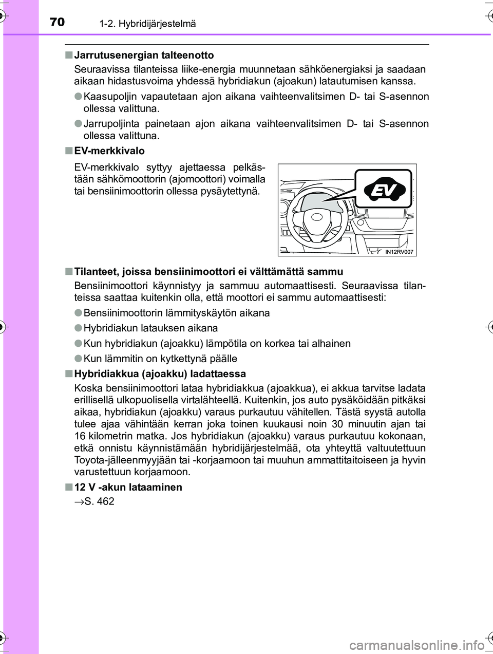TOYOTA RAV4 2015  Omistajan Käsikirja (in Finnish) 701-2. Hybridijärjestelmä
OM42A57FI
■Jarrutusenergian talteenotto
Seuraavissa tilanteissa liike-energia muunnetaan sähköenergiaksi ja saadaan
aikaan hidastusvoima yhdessä hybridiakun (ajoakun) 