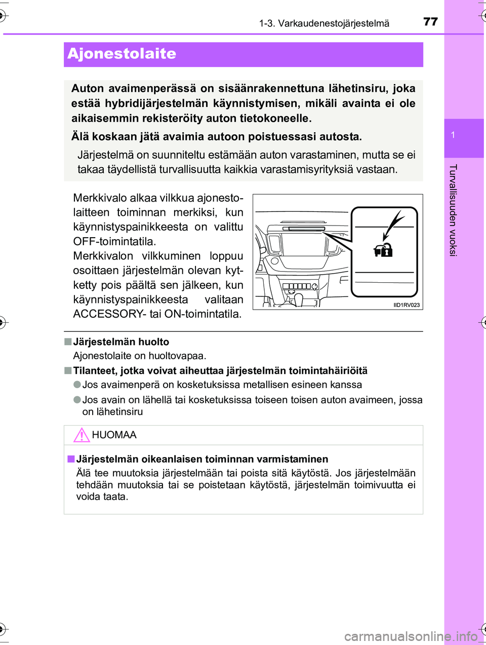 TOYOTA RAV4 2015 Omistajan Käsikirja (in Finnish) 77
1
1-3. Varkaudenestojärjestelmä
OM42A57FI
Turvallisuuden vuoksi
Ajonestolaite
Merkkivalo alkaa vilkkua ajonesto-
laitteen toiminnan merkiksi, kun
käynnistyspainikkeesta on valittu
OFF-toimintati TOYOTA RAV4 2015 Omistajan Käsikirja (in Finnish) 77
1
1-3. Varkaudenestojärjestelmä
OM42A57FI
Turvallisuuden vuoksi
Ajonestolaite
Merkkivalo alkaa vilkkua ajonesto-
laitteen toiminnan merkiksi, kun
käynnistyspainikkeesta on valittu
OFF-toimintati