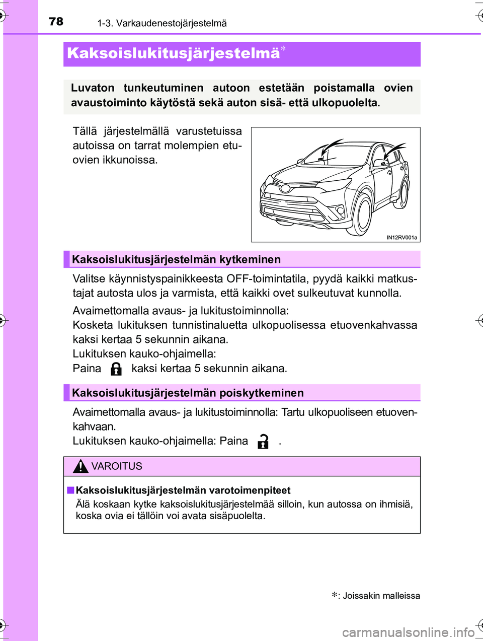 TOYOTA RAV4 2015 Omistajan Käsikirja (in Finnish) 781-3. Varkaudenestojärjestelmä
OM42A57FI
Kaksoislukitusjärjestelmä∗
Tällä järjestelmällä varustetuissa
autoissa on tarrat molempien etu-
ovien ikkunoissa.
Valitse käynnistyspainikkeesta O TOYOTA RAV4 2015 Omistajan Käsikirja (in Finnish) 781-3. Varkaudenestojärjestelmä
OM42A57FI
Kaksoislukitusjärjestelmä∗
Tällä järjestelmällä varustetuissa
autoissa on tarrat molempien etu-
ovien ikkunoissa.
Valitse käynnistyspainikkeesta O