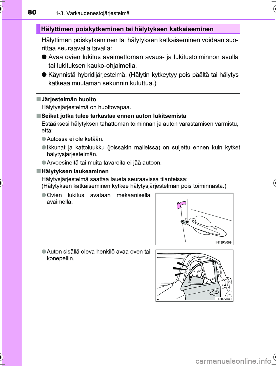 TOYOTA RAV4 2015 Omistajan Käsikirja (in Finnish) 801-3. Varkaudenestojärjestelmä
OM42A57FI
Hälyttimen poiskytkeminen tai hälytyksen katkaiseminen voidaan suo-
rittaa seuraavalla tavalla:
●Avaa ovien lukitus avaimettoman avaus- ja lukitustoimi TOYOTA RAV4 2015 Omistajan Käsikirja (in Finnish) 801-3. Varkaudenestojärjestelmä
OM42A57FI
Hälyttimen poiskytkeminen tai hälytyksen katkaiseminen voidaan suo-
rittaa seuraavalla tavalla:
●Avaa ovien lukitus avaimettoman avaus- ja lukitustoimi