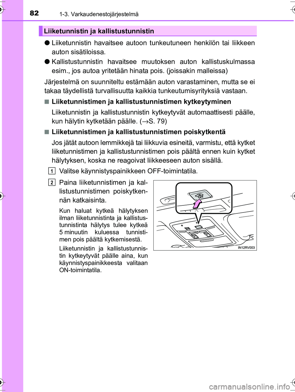 TOYOTA RAV4 2015  Omistajan Käsikirja (in Finnish) 821-3. Varkaudenestojärjestelmä
OM42A57FI
●Liiketunnistin havaitsee autoon tunkeutuneen henkilön tai liikkeen
auton sisätiloissa.
● Kallistustunnistin havaitsee m uutoksen auton kallistuskulma