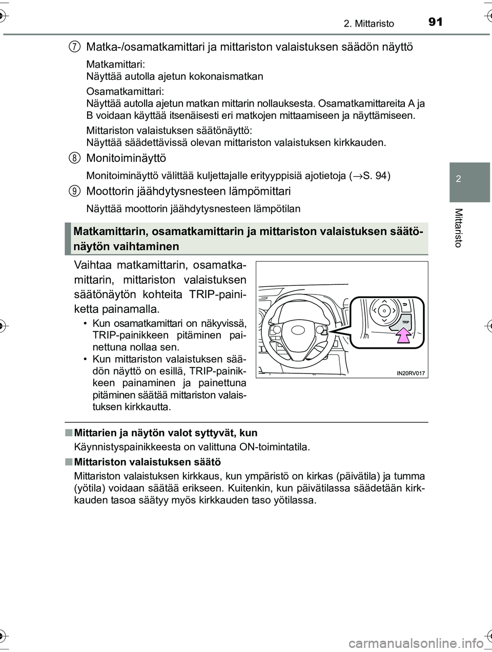 TOYOTA RAV4 2015  Omistajan Käsikirja (in Finnish) 912. Mittaristo
2
Mittaristo
OM42A57FI
Matka-/osamatkamittari ja mittariston valaistuksen säädön näyttö
Matkamittari:
Näyttää autolla ajetun kokonaismatkan
Osamatkamittari:
Näyttää autolla 
